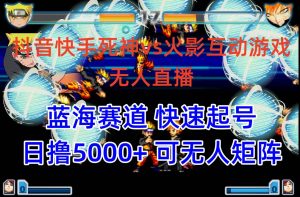 (10073期)抖音快手火影忍者互动无人直播 蓝海赛道快速起号 日入5000+教程+软件+素材-淘金有道