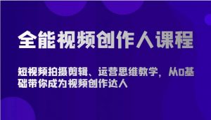 全能视频创作人课程-短视频拍摄剪辑、运营思维教学,从0基础带你成为视频创作达人-淘金有道