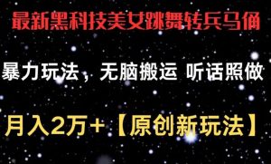 最新黑科技美女跳舞转兵马俑暴力玩法,无脑搬运 听话照做 月入2万+【原创新玩法】【揭秘】-淘金有道