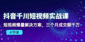 (10246期)抖音千川短视频实战课:短视频爆量解决方案,三个月成交额千万(41节课)-淘金有道