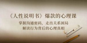(10319期)《人性 说明书》爆款的心理课:沟通密码/关系困局/解读行为背后心理真相-淘金有道