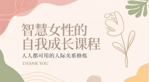 智慧女性的自我成长课程 人人都可用的人际关系修炼（22节课程）-淘金有道
