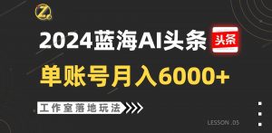 2024蓝海AI赛道,工作室落地玩法,单个账号月入6000+-淘金有道