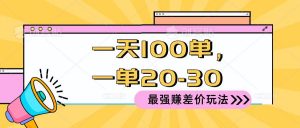 (10479期)2024 最强赚差价玩法,一天 100 单,一单利润 20-30,只要做就能赚,简…-淘金有道