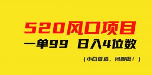 (10544期)520风口项目一单99 日入4位数(小白首选,闭眼做!)-淘金有道