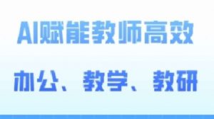2024AI赋能高阶课,AI赋能教师高效办公、教学、教研-淘金有道