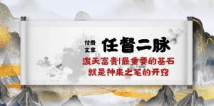 (10659期)某付费文章《任督 二脉 泼天富贵|最重要的基石 就是神来之笔的开窍|万字》-淘金有道